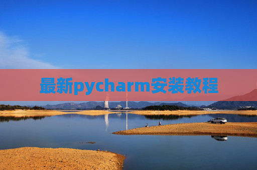 最新pycharm安装教程 最新pycharm安装教程